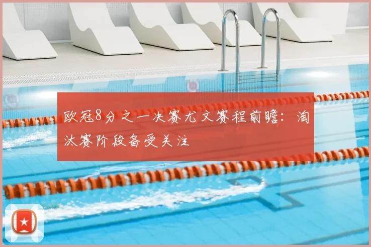 欧冠8分之一决赛尤文赛程前瞻:淘汰赛阶段备受关注